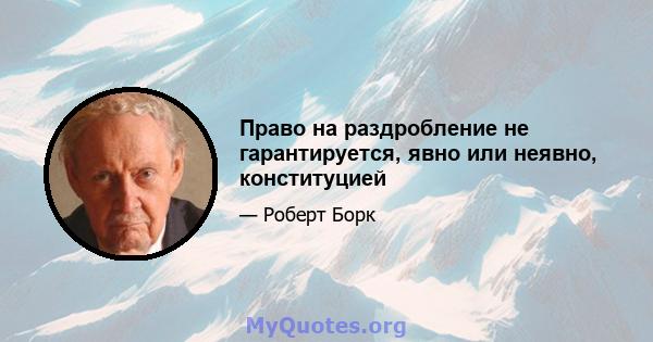 Право на раздробление не гарантируется, явно или неявно, конституцией