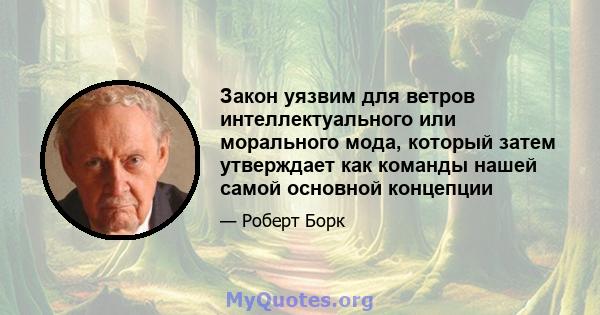 Закон уязвим для ветров интеллектуального или морального мода, который затем утверждает как команды нашей самой основной концепции