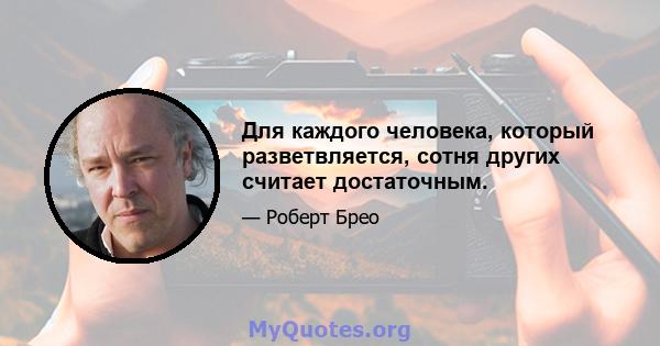 Для каждого человека, который разветвляется, сотня других считает достаточным.