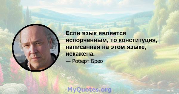 Если язык является испорченным, то конституция, написанная на этом языке, искажена.