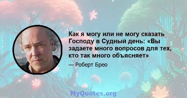 Как я могу или не могу сказать Господу в Судный день: «Вы задаете много вопросов для тех, кто так много объясняет»