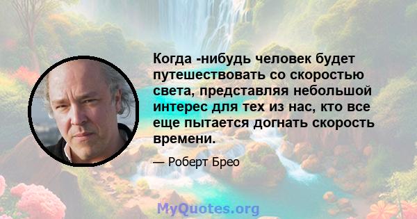 Когда -нибудь человек будет путешествовать со скоростью света, представляя небольшой интерес для тех из нас, кто все еще пытается догнать скорость времени.