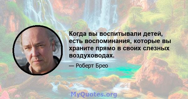 Когда вы воспитывали детей, есть воспоминания, которые вы храните прямо в своих слезных воздуховодах.