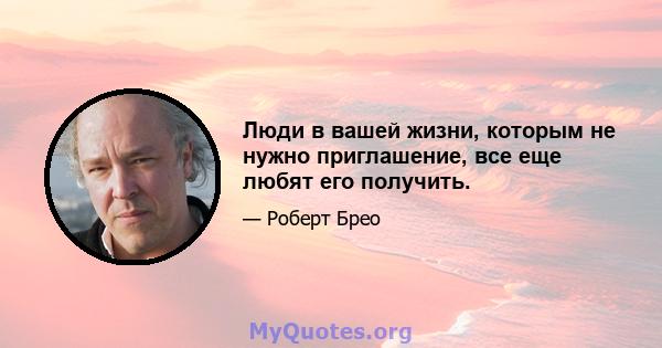 Люди в вашей жизни, которым не нужно приглашение, все еще любят его получить.