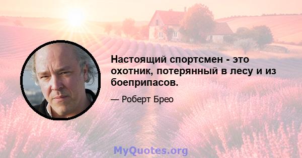 Настоящий спортсмен - это охотник, потерянный в лесу и из боеприпасов.