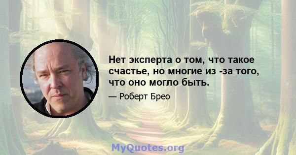 Нет эксперта о том, что такое счастье, но многие из -за того, что оно могло быть.