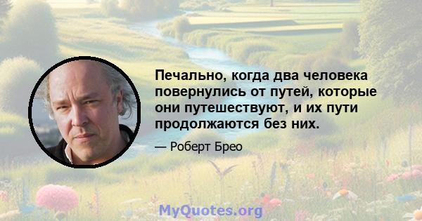 Печально, когда два человека повернулись от путей, которые они путешествуют, и их пути продолжаются без них.