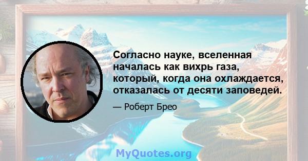 Согласно науке, вселенная началась как вихрь газа, который, когда она охлаждается, отказалась от десяти заповедей.