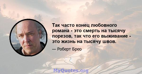 Так часто конец любовного романа - это смерть на тысячу порезов, так что его выживание - это жизнь на тысячу швов.