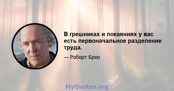 В грешниках и покаяниях у вас есть первоначальное разделение труда.