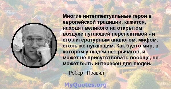 Многие интеллектуальные герои в европейской традиции, кажется, находят великого на открытом воздухе пугающей перспективой - и его литературным аналогом, мифом, столь же пугающим. Как будто мир, в котором у людей нет