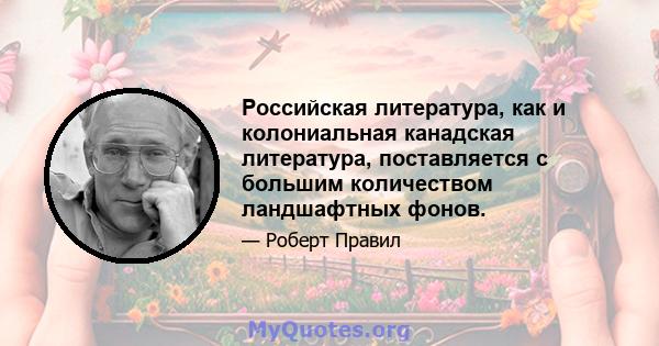 Российская литература, как и колониальная канадская литература, поставляется с большим количеством ландшафтных фонов.