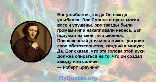 Бог улыбается, когда Он всегда улыбался; Эре Солнца и луны могли воск и упущены, эре звезды были громами или накапливали небеса, Бог подумал на меня, его ребенок; Посвященный для меня жизнь, устроил свои обстоятельства, 