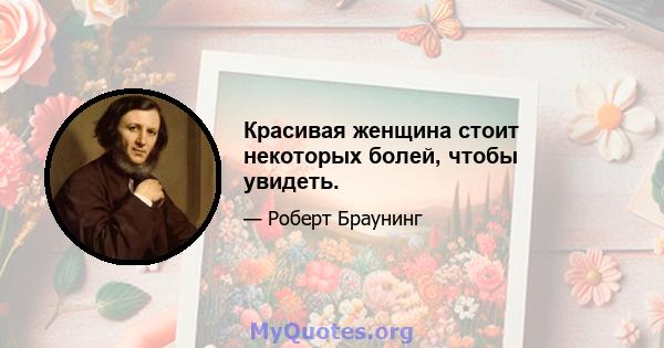 Красивая женщина стоит некоторых болей, чтобы увидеть.