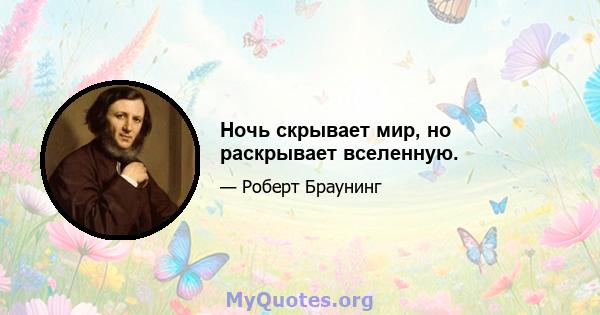 Ночь скрывает мир, но раскрывает вселенную.