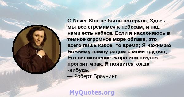 O Never Star не была потеряна; Здесь мы все стремимся к небесам, и над нами есть небеса. Если я наклоняюсь в темное огромное море облака, это всего лишь какое -то время; Я нажимаю Божьему лампу рядом с моей грудью; Его