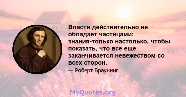 Власти действительно не обладает частицами: знания-только настолько, чтобы показать, что все еще заканчивается невежеством со всех сторон.