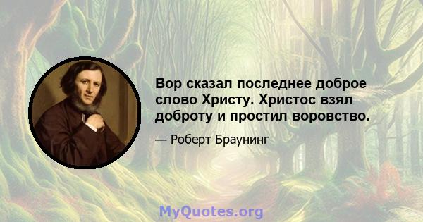 Вор сказал последнее доброе слово Христу. Христос взял доброту и простил воровство.