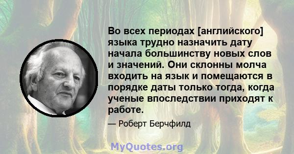 Во всех периодах [английского] языка трудно назначить дату начала большинству новых слов и значений. Они склонны молча входить на язык и помещаются в порядке даты только тогда, когда ученые впоследствии приходят к