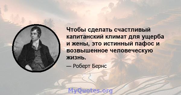 Чтобы сделать счастливый капитанский климат для ущерба и жены, это истинный пафос и возвышенное человеческую жизнь.