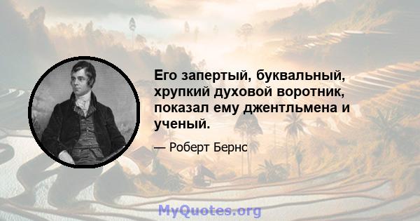 Его запертый, буквальный, хрупкий духовой воротник, показал ему джентльмена и ученый.