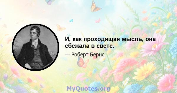 И, как проходящая мысль, она сбежала в свете.