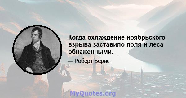 Когда охлаждение ноябрьского взрыва заставило поля и леса обнаженными.