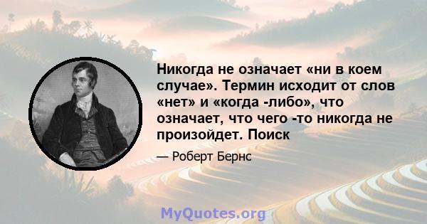 Никогда не означает «ни в коем случае». Термин исходит от слов «нет» и «когда -либо», что означает, что чего -то никогда не произойдет. Поиск