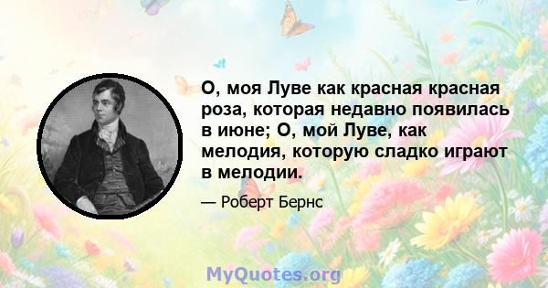 О, моя Луве как красная красная роза, которая недавно появилась в июне; О, мой Луве, как мелодия, которую сладко играют в мелодии.