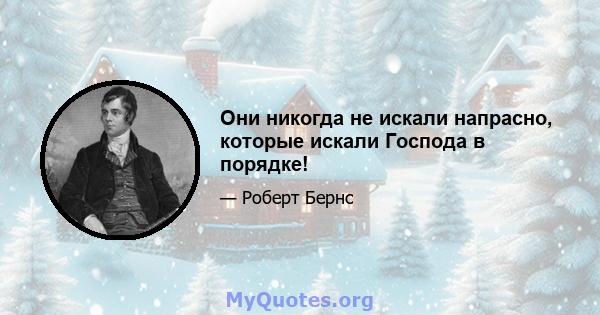 Они никогда не искали напрасно, которые искали Господа в порядке!