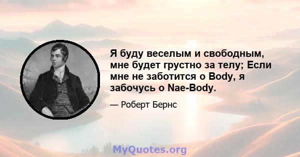 Я буду веселым и свободным, мне будет грустно за телу; Если мне не заботится о Body, я забочусь о Nae-Body.