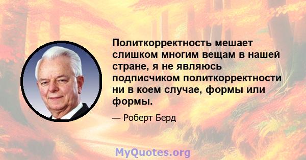 Политкорректность мешает слишком многим вещам в нашей стране, я не являюсь подписчиком политкорректности ни в коем случае, формы или формы.