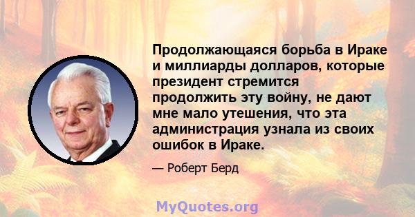 Продолжающаяся борьба в Ираке и миллиарды долларов, которые президент стремится продолжить эту войну, не дают мне мало утешения, что эта администрация узнала из своих ошибок в Ираке.