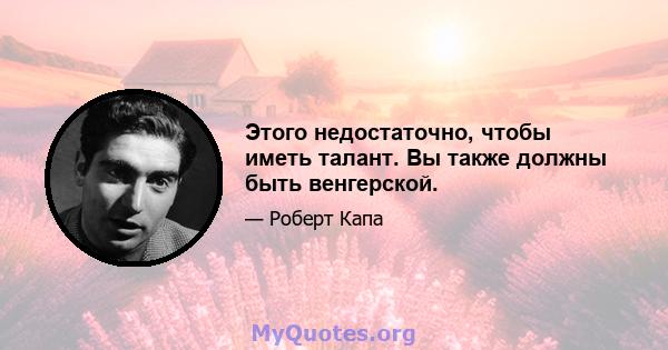 Этого недостаточно, чтобы иметь талант. Вы также должны быть венгерской.