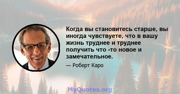 Когда вы становитесь старше, вы иногда чувствуете, что в вашу жизнь труднее и труднее получить что -то новое и замечательное.