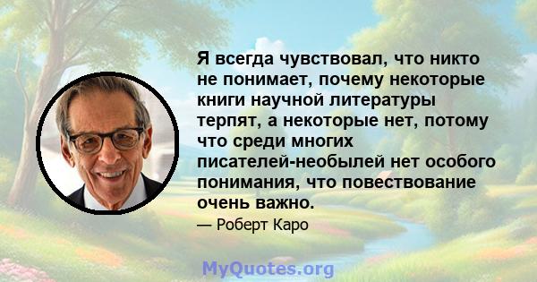 Я всегда чувствовал, что никто не понимает, почему некоторые книги научной литературы терпят, а некоторые нет, потому что среди многих писателей-необылей нет особого понимания, что повествование очень важно.