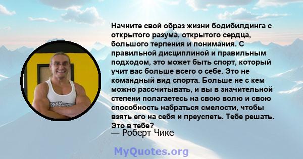 Начните свой образ жизни бодибилдинга с открытого разума, открытого сердца, большого терпения и понимания. С правильной дисциплиной и правильным подходом, это может быть спорт, который учит вас больше всего о себе. Это