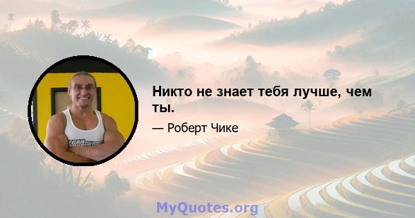 Никто не знает тебя лучше, чем ты.