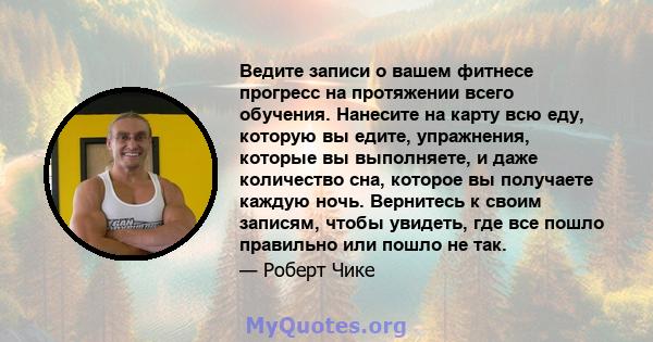 Ведите записи о вашем фитнесе прогресс на протяжении всего обучения. Нанесите на карту всю еду, которую вы едите, упражнения, которые вы выполняете, и даже количество сна, которое вы получаете каждую ночь. Вернитесь к