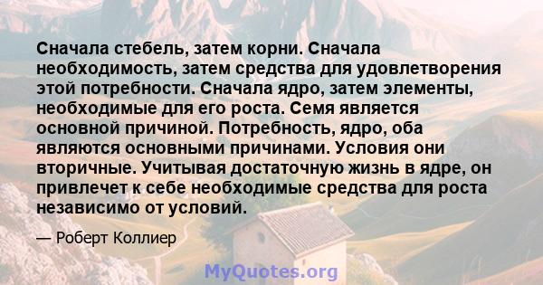 Сначала стебель, затем корни. Сначала необходимость, затем средства для удовлетворения этой потребности. Сначала ядро, затем элементы, необходимые для его роста. Семя является основной причиной. Потребность, ядро, оба