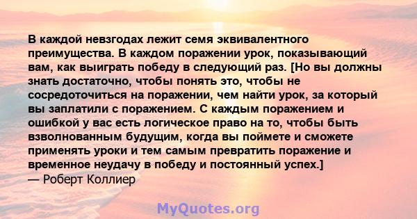 В каждой невзгодах лежит семя эквивалентного преимущества. В каждом поражении урок, показывающий вам, как выиграть победу в следующий раз. [Но вы должны знать достаточно, чтобы понять это, чтобы не сосредоточиться на