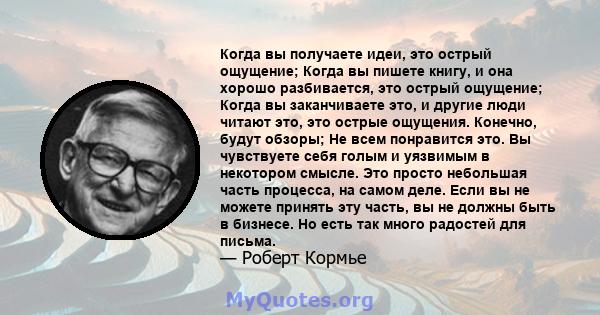 Когда вы получаете идеи, это острый ощущение; Когда вы пишете книгу, и она хорошо разбивается, это острый ощущение; Когда вы заканчиваете это, и другие люди читают это, это острые ощущения. Конечно, будут обзоры; Не