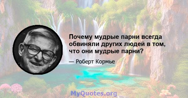 Почему мудрые парни всегда обвиняли других людей в том, что они мудрые парни?