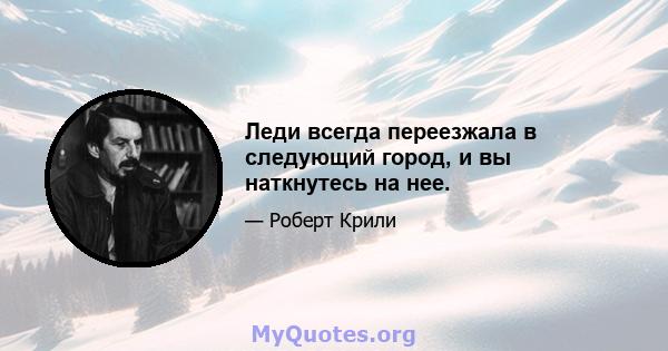 Леди всегда переезжала в следующий город, и вы наткнутесь на нее.