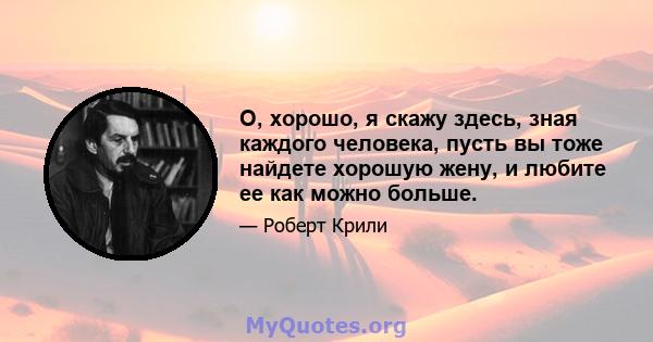 О, хорошо, я скажу здесь, зная каждого человека, пусть вы тоже найдете хорошую жену, и любите ее как можно больше.