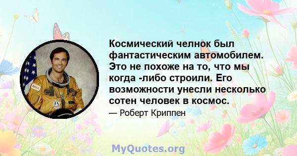 Космический челнок был фантастическим автомобилем. Это не похоже на то, что мы когда -либо строили. Его возможности унесли несколько сотен человек в космос.