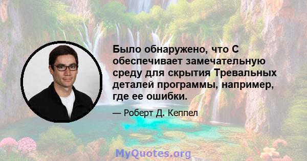 Было обнаружено, что C обеспечивает замечательную среду для скрытия Тревальных деталей программы, например, где ее ошибки.