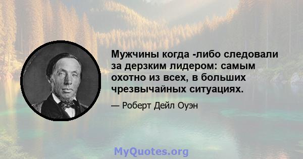 Мужчины когда -либо следовали за дерзким лидером: самым охотно из всех, в больших чрезвычайных ситуациях.