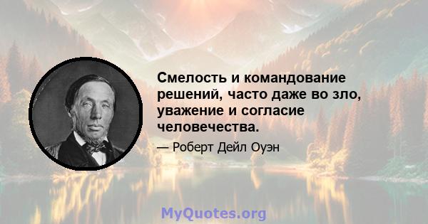 Смелость и командование решений, часто даже во зло, уважение и согласие человечества.