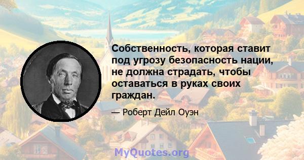 Собственность, которая ставит под угрозу безопасность нации, не должна страдать, чтобы оставаться в руках своих граждан.